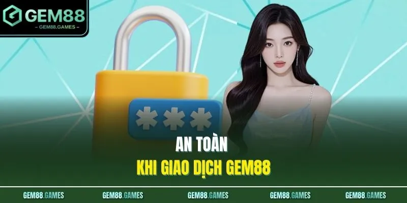 An toàn khi giao dịch GEM88