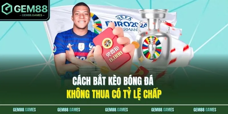 Cách bắt kèo bóng đá không thua có tỷ lệ chấp 