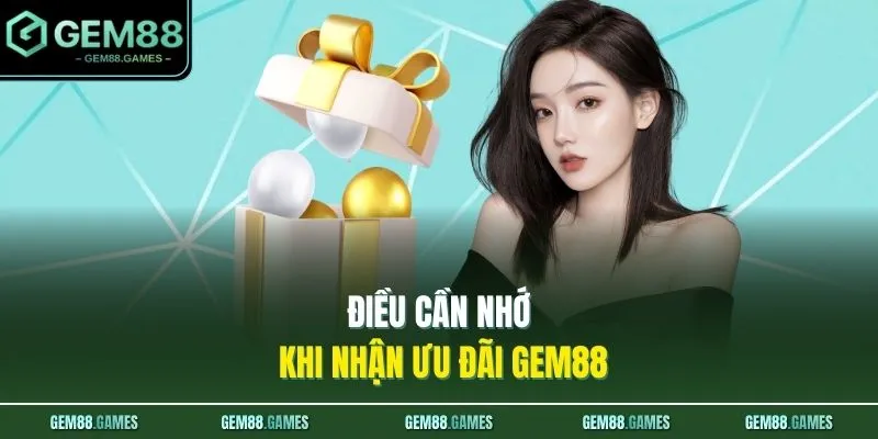Điều cần nhớ khi nhận ưu đãi GEM88