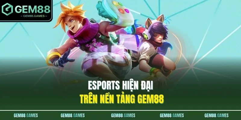 Esports hiện đại trên nền tảng GEM88