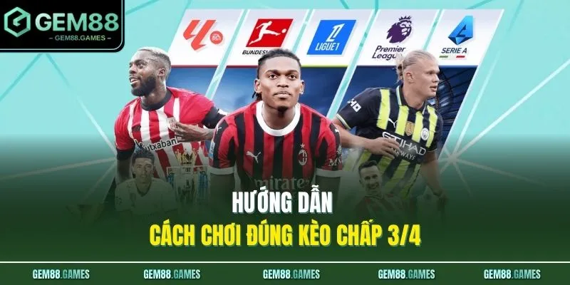 Hướng dẫn cách chơi đúng kèo chấp 3/4