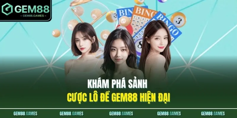 Khám phá sảnh cược lô đề GEM88 hiện đại