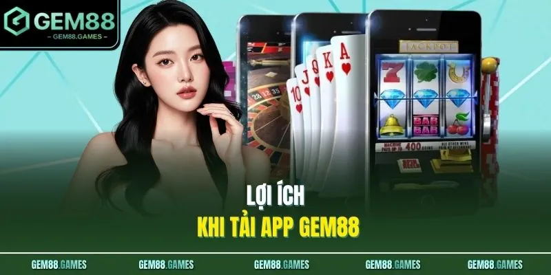 Lợi ích khi tải app GEM88