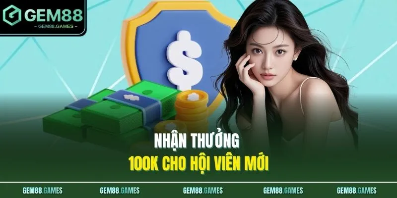 Nhận thưởng 100K cho hội viên mới