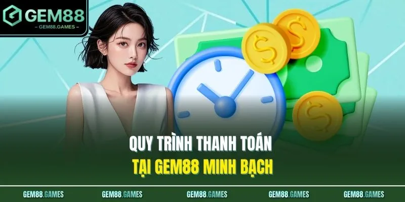 Quy trình thanh toán tại GEM88 minh bạch