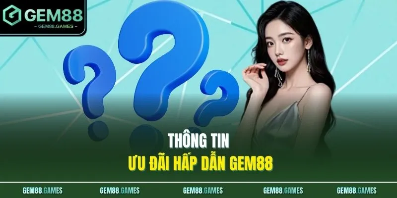 Thông tin ưu đãi hấp dẫn GEM88