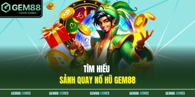 Tìm hiểu sảnh quay nổ hũ GEM88