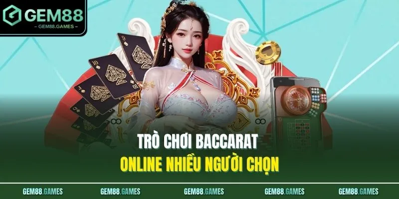 Trò chơi Baccarat online nhiều người chọn
