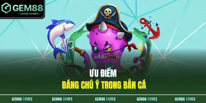 Ưu điểm đáng chú ý trong bắn cá