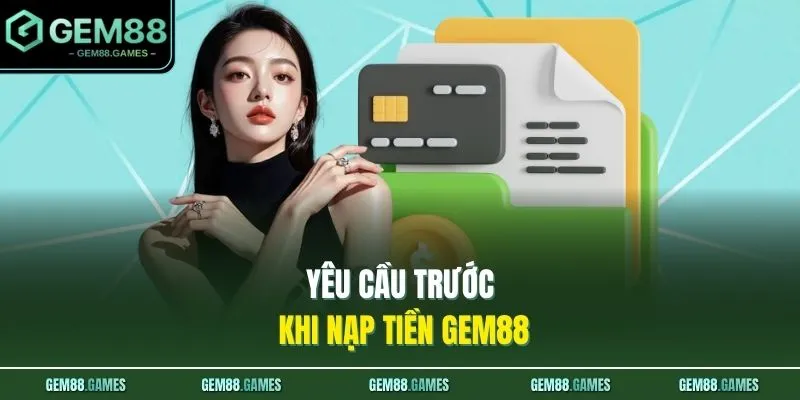 Yêu cầu trước khi nạp tiền GEM88